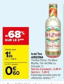 -68%  sur le 2 me  vendu seul  1⁹9  lel: 189€  le 2 produt  0%  iced tea arizona  thé noir pêche, thé blanc myrtille, thé vert miel ou grenade, 1 l  soit les 2 produits: 2,49 € - soit le l: 1,25 € pan