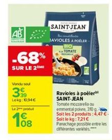 AB  -68%  SUR LE 2 ME  Vendu sout  39 Lekg: 10,94 €  Le 2 produt  €  SAINT-JEAN  New constanter RAVIOLES APOELER  BIO TOMATE  MA  Ravioles à poêler SAINT-JEAN  Tomate mozzarella ou  emmental poivre, 3