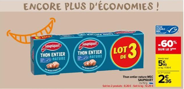 ENCORE PLUS D'ÉCONOMIES!  EBD  Saupiquet  THON ENTIER NATURE  FESPUTTER  SINESS  Saupiquet  THON ENTIER MATURE  BING WORL  PANTER  LOT3  Thon entier nature MSC SAUPIQUET  3x112g. Soit les 2 produits :