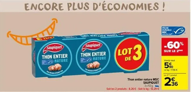 encore plus d'économies!  ebd  saupiquet  thon entier nature  fesputter  siness  saupiquet  thon entier mature  bing worl  panter  lot3  thon entier nature msc saupiquet  3x112g. soit les 2 produits :