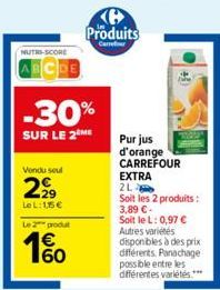 NUTRI-SCORE  DE  Vendu seul  229  LeL: 1,5€  -30%  SUR LE 2 ME  Le 2 produ  1%  B Produits Carreter  Pur jus d'orange CARREFOUR  EXTRA  2L  Soit les 2 produits: 3,89 €- Soit le L: 0,97 € Autres variét