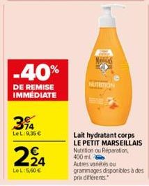 -40%  DE REMISE IMMÉDIATE  574  LeL: 9,35 €  224  €  LeL: 5,60 €  NAUTRITION  Lait hydratant corps LE PETIT MARSEILLAIS Nutrition ou Réparation, 400 ml  Autres variétés ou  grammages disponibles à des