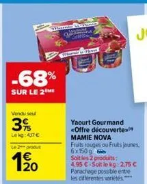 -68%  sur le 2 me  vendu seul  3%  le kg: 417 €  le 2 produt  1/20  moenie stro memint  mami fot  d  yaourt gourmand «offre découverte  mamie nova  fruits rouges ou fruits jaunes, 6x150g  soit les 2 p