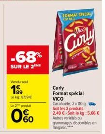 -68%  SUR LE 2 ME  Vendu seul  199  Le kg: 8,59 €  Le 2 produt  60  FORMAT SPECIAL LOT OK 2  Vico  Curly  CA Orig  Curly  Format spécial VICO  Cacahuète, 2x110 g. Soit les 2 produits: 2,49 €-Soit le k