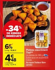 -34%  DE REMISE IMMEDIATE  6%9  Le kg: 18.86 €  € +48  Le plateau Lekg: 1.44 €  Plateau assortiment Thai  Le plateau de 360 g. Existe aussi en assortiment Creole  Au rayon Traiteur libre- service 