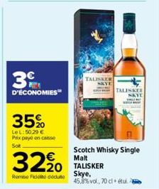 3  D'ÉCONOMIES  35%  LeL: 50.29 € Prix paye on calse Sot  TALISKER  SKYE  TALISKER SKYE THEME WWW  Scotch Whisky Single  Malt  32% TALISKER  Remise Fidel deute  Skye, 45,8% vol., 70 cl étui. 