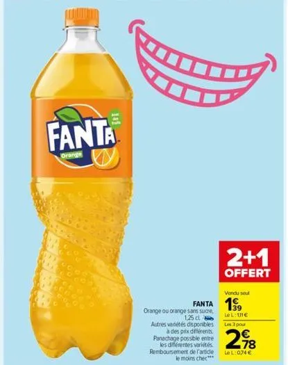 fanta  orange  orange ou orange sans sucre, 1,25 dl autres variétés disponibles à des prix différents. panachage possible entre les différentes variétés remboursement de l'article le moins che***  2+1