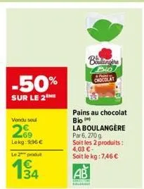 -50%  sur le 2 me  vendu seul  269  lokg: 9,96 €  le 2 produ  194  buongine bio chocolat  pains au chocolat bio la boulangère par 6, 270 g  soit les 2 produits: 4,03 € - soit le kg: 7,46 €  ab  