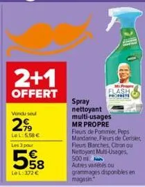 2+1  offert  vendu seul  299  lel: 5,58 €  les 3 pour  558  le l: 372 €  flash  oprete  spray nettoyant multi-usages mr propre fleurs de pommier, peps mandarine, fleurs de cerisier fleurs banches, cit