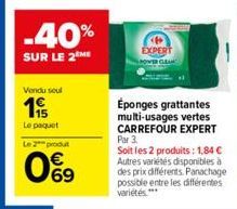 -40%  SUR LE 2 ME  Vendu soul  19  Le paquet  Le 2 produt  069  EXPERT  Éponges grattantes multi-usages vertes CARREFOUR EXPERT Par 3.  Soit les 2 produits: 1,84 € Autres variétés disponibles à des pr