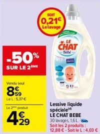 Vendu sou  8999  LeL: 5,37 €  -50%  SUR LE 2 ME  Le 2 produt  4.29  SOIT  0,21 Le lavage  LE  CHAT  -Bébé  Lessive liquide spéciale LE CHAT BEBE 30 lavages, 1,6 L  Soit les 2 produits: 12,88 € - Soit 