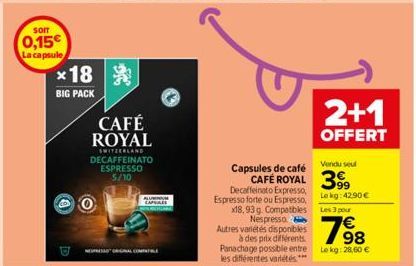 SOIT  0,15€ La capsule  *18  BIG PACK  CAFÉ ROYAL  SWITZERLAND DECAFFEINATO ESPRESSO 5/10  NESPRESSOAL.COM  CAPSAIS  Vendu seul  CAFÉ ROYAL 399  Capsules de café  Decaffeinato Expresso, Espresso forte