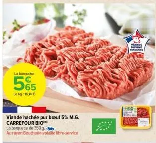 la barquette  565  le kg: 16,14 €  viande hachée pur boeuf 5% m.g. carrefour bio  la barquette de 350 g.  au rayon boucherie-volaille libre-service  viande bovine française 