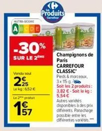 nutri-score  abcde  -30%  sur le 2 me  vendu soul  2⁹  lokg: 6,52 €  le produit  produits  carrefour  champignons de  paris carrefour classic  pieds & morceaux,  3x 115 g  soit les 2 produits: 3,82 €-