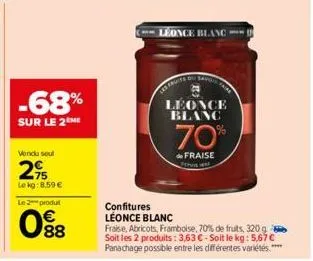 -68%  sur le 2 me  vendu soul  295  le kg: 8,59 €  le 2 produt  088  les fruits d  confitures léonce blanc  ➡ léonce blanc -  avoir faire  léonce blanc  70%  de fraise  depuis wa  fraise, abricots, fr