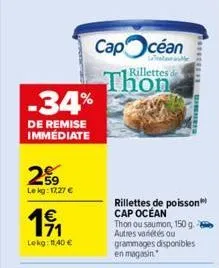 259  lekg: 17,27 €  1€  lekg: 11,40 €  -34%  de remise immédiate  cap céan  teat  thon  rillettes de  rillettes de poisson cap ocean thon ou saumon, 150 g autres variétés ou grammages disponibles en m