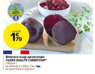 QUALITE  Le sachet  17⁹  Betterave rouge agroecologie FILIÈRE QUALITÉ CARREFOUR  Catégorie 1.  Le sachet de 2 x 500 g-1 kg  Au rayon Fruits et légumes 