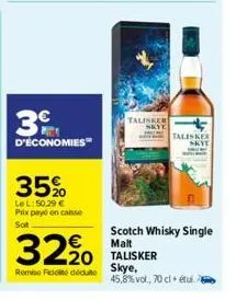 3€  d'économies  35%  lel: 50.29 € prix payé en caisse sot  talisker  skye  talisker skye  scotch whisky single  32% talisker  malt  skye,  remise de dédute  45,8% vol., 70 cl étui. 