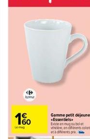 home  1%  Le mug  Gamme petit déjeuner <Essentiels.  Existe en mug ou bolet there, en différents coloris et à différents prix. 