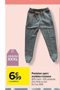 O  JUSQU'AU  XXXL  A  699  Lepantalon  Pantalon sport molleton homme 80% coton 20% polyester Grischine ou no Du 5 au X000 