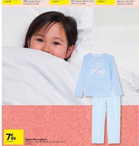 7⁹9  OPTY  Pyjama fille ou garçon  80% coton-20% polyester. Bleu ou vert foncé Du 2/3 au 7/8 ans  100% polyester Marine ou gris Le pyjama chine Du Sau XXXXL 