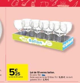 10x Ballon  5% 5  Le lot de 10 veres  Lot de 10 verres ballon.  En verre 191  Existe aussi en lot de 10 fines cl: 5,25 €; lot de 6 gobelets 30 cl: 2,75 € 