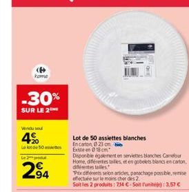 (B home  -30%  SUR LE 2  Vendu se  4.%0  Le lot de 50 asses  Le 2 produt  294  Lot de 50 assiettes blanches  En carton, 023 om Existe en 18 cm  Disponible également en serviettes blanches Carrefour Ho