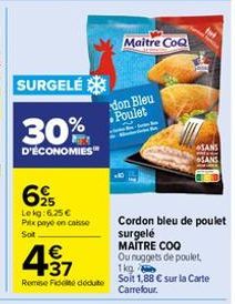 SURGELÉ  30%  D'ÉCONOMIES  69  Lekg: 6.25 € Prix payé en caisse Sot  4.37  €  Remise de dédute  Maitre CoQ  don Bleu Poulet  Cordon bleu de poulet  surgelé MAITRE COQ Ou nuggets de poulet, 1kg  Soit 1