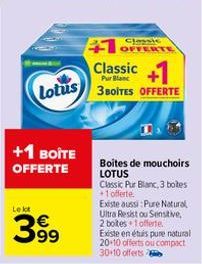 Lotus  +1 BOÎTE OFFERTE  Le lot  399  Classic  41 OFFERTE  Classic  Pur Blanc  3 BOITES OFFERTE  Boites de mouchoirs LOTUS  Classic Pur Blanc, 3 botes +1 offerte.  Existe aussi : Pure Natural Ultra Re