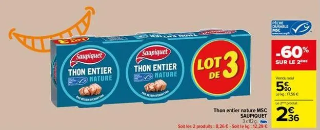 erd  saupiquet  thon entier nature  pedretter  saupiquet  thon entier nature  featter  thon entier nature msc saupiquet  3x112g  soit les 2 produits : 8,26 € - soit le kg: 12.29 €  lot3  peche durable