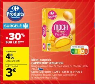 Produits  Carrefour  SURGELÉ  -30%  SUR LE 2 ME  Vendu seul  49/19  Lekg: 20,43 €  Le 2 produt  3€  Sensation  Mange Passion F  Mochi surgelés  CARREFOUR SENSATION  Mangue-passion, noix de coco, vanil