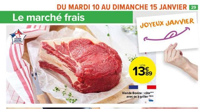 Le marché frais  VIANDE BOVINE FRANCAISE  DU MARDI 10 AU DIMANCHE 15 JANVIER 29  JOYEUX JANVIER  Viande Bovine: côte*** avec os à griller  Lekg  1389  