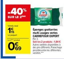 Vendu seul  19  Le paquet  Le 2 produ  0%9  -40%  SUR LE 2 ME  EXPERT  Éponges grattantes multi-usages vertes CARREFOUR EXPERT Par 3  Soit les 2 produits: 1,84 € Autres variétés disponibles à des prix