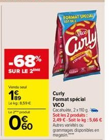 -68%  SUR LE 2 ME  Vendu seul  19  Lokg:8.59 € Le 2 produt  00  FORMAT SPECIAL LOT OF 2  Vico  Curly  Curly  Format spécial VICO Cacahuète, 2 x 110 g. Soit les 2 produits: 2,49 €-Soit le kg: 5,66 € Au