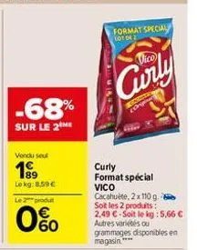 -68%  sur le 2 me  vendu seul  19  lokg:8.59 € le 2 produt  00  format special lot of 2  vico  curly  curly  format spécial vico cacahuète, 2 x 110 g. soit les 2 produits: 2,49 €-soit le kg: 5,66 € au