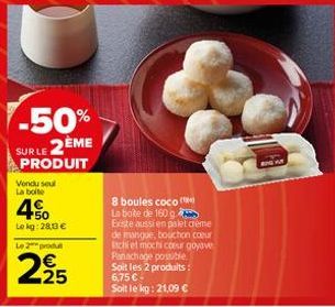 -50% SURLE 2ÈME  PRODUIT  Vendu seul La boite  50 Lokg: 28,33 €  Le 2 produ  225  8 boules coco (8) La bote de 160 g  Existe aussi en palet crème de mangue, bouchon coeur Ischi et mochi coer goyave  P