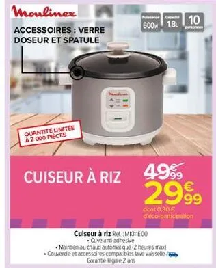 moulinex  accessoires : verre doseur et spatule  quantité limitée a2 000 pièces  cuiseur à riz  10 600 18  4999  2999  dont 0,30 € d'éco-participation  cuiseur à riz ref.:mke 00 cuve anti-adhésive  ma