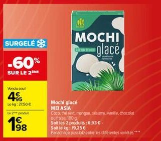 SURGELÉ  -60%  SUR LE 2 ME  Vendu seul  4⁹5  Lokg: 27,50 €  Le 2 produt  198  MOCHI glacé  Mochi glacé MEI ASIA  Coco, the vert, mangue, sésame, vanile, chocolat ou fraise, 180 g Soit les 2 produits: 