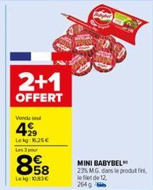 2+1  OFFERT  Vendu seul  4.2⁹9  Lokg: 16,25€  Les 3 pour  858  Le kg: 10,83 €  MINI BABYBEL  23% M.G. dans le produit fini, le filet de 12. 264 g 