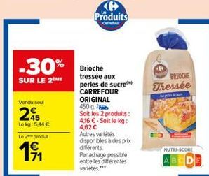 -30%  SUR LE 2 ME  Vendu sou  245  Lekg: 5,44 €  Le 2 produ  1⁹1  Produits  Carrer  Brioche tressée aux perles de sucre CARREFOUR ORIGINAL 450 g  Soit les 2 produits: 4,16 €-Soit le kg: 4,62 €  Autres