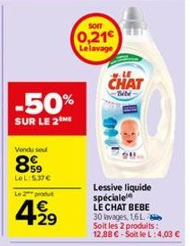 -50%  SUR LE 2 ME  Vendu sel  859  LeL:5.37€ Le 2 produt  4.29  €  SOIT  0,21€ Le lavage  LE  CHAT  Bebe  Lessive liquide spéciale LE CHAT BEBE 30 lavages, 1,6 L. Soit les 2 produits : 12,88 € - Soit 