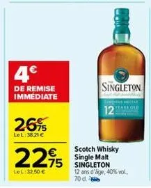 4€  de remise immediate  26%  lel:38.21 €  225  lel: 32,50 €  singleton  scotch whisky single malt  12 ans d'âge, 40% vol. 70 d. 