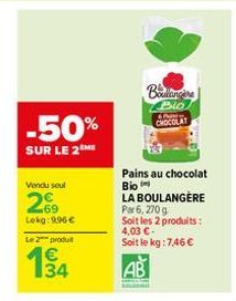 -50%  SUR LE 2 ME  Vendu seul  269  Lekg: 9.96€  Le 2 produ  134  Birgi Bio CHOCOLAT  Pains au chocolat Bio LA BOULANGÈRE Par 6,270 g  Soit les 2 produits: 4,03 €- Soit le kg: 7,46 €  AB  