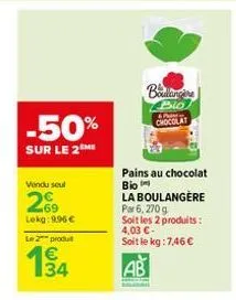 -50%  sur le 2 me  vendu seul  269  lekg: 9.96€  le 2 produ  134  birgi bio chocolat  pains au chocolat bio la boulangère par 6,270 g  soit les 2 produits: 4,03 €- soit le kg: 7,46 €  ab  