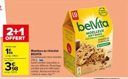 2+1  offert  vendu soul  199  le kg: 2,96 €  les 3 pour  398  le kg: 5,31€  moelleux au chocolat belvita  ou tartine goût choco-noisette  250 g  autres variétés disponibles à  des prix differents. pan