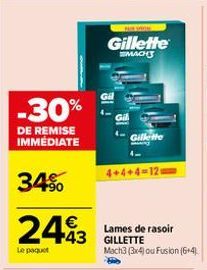 -30%  DE REMISE IMMEDIATE  34%  24€3  Le paquet  Gillette  MACH  Gillette  4+4+4=12  Lames de rasoir GILLETTE Mach3 (3x4) ou Fusion (6+4). 