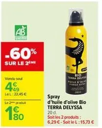 ab  -60%  sur le 2⁰  vendu seul  49  lel:22.45€  le 2- produt  180  €  bio terra delt  spray  d'huile d'olive bio terra delyssa  20 d.  soit les 2 produits: 6,29 €-soit le l:15,73 € 