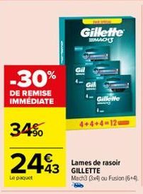 -30%  DE REMISE IMMÉDIATE  34%  2493  Le paquet  Gillette  MACH  Gil  Gillette  4+4+4-12  Lames de rasoir GILLETTE  Mach3 3x4) ou Fusion (6+4). 
