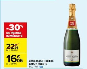 -30%  DE REMISE IMMÉDIATE  22⁹  Le L: 3060€  16%  Le L:2141€  Champagne Tradition BARON FUENTE Brut, 75 cl  W  2022  CEARFAVAL  BON-FUENTE 