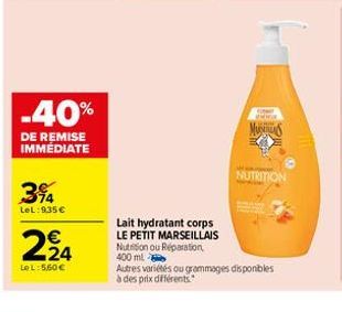 3%  LeL: 935 €  -40%  DE REMISE IMMÉDIATE  224  €  LeL: 5.60€  NUTRITION  Lait hydratant corps LE PETIT MARSEILLAIS Nutrition ou Réparation, 400 ml  Autres variétés ou grammages disponibles  à des pri